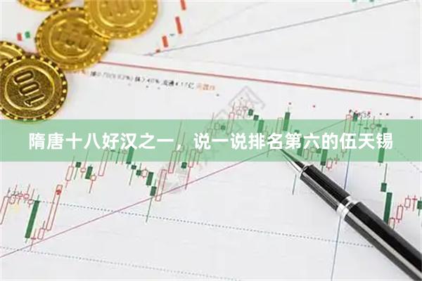 隋唐十八好汉之一，说一说排名第六的伍天锡