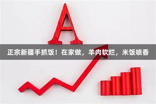正宗新疆手抓饭！在家做，羊肉软烂，米饭喷香
